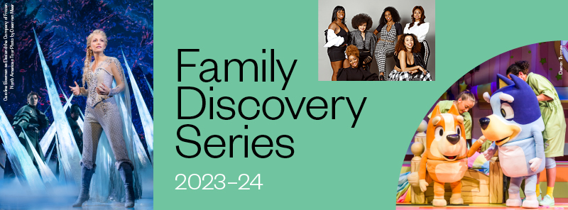 Graphic for the Family Discovery Series at the Kimmel Cultural Campus showing photos from Disney's Frozen, Bluey's Big Play, and Chloe Arnold's Syncopated Ladies